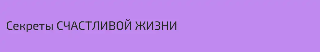 Секреты СЧАСТЛИВОЙ ЖИЗНИ
